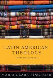  Latin American Theology: Roots and Branches 