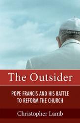  The Outsider: Pope Francis and His Battle to Reform the Church 