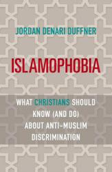  Islamophobia: What Christians Should Know (and Do) about Anti-Muslim Discrimination 