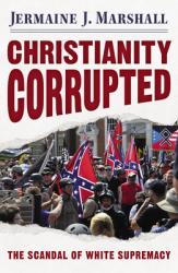  Christianity Corrupted: The Scandal of White Supremacy 