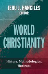  World Christianity: History, Methodologies, Horizons 