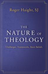  The Nature of Theology: Challenges, Frameworks, Basic Beliefs 