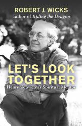  Let\'s Look Together: Henri Nouwen as Spiritual Mentor 