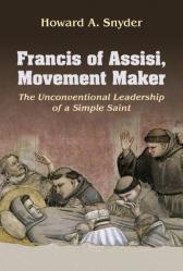  Francis of Assisi, Movement Maker: The Unconventional Leadership of a Simple Saint 