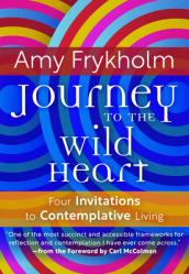  Journey to the Wild Heart: Four Invitations to Contemplative Living 