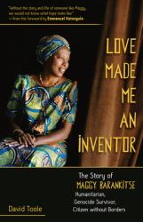  Love Made Me an Inventor: The Story of Maggy Barankitse - Humanitarian, Genocide Survivor, Citizen Without Borders 