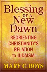  Blessing of a New Dawn: Reorienting Christianity\'s Relation to Judaism 