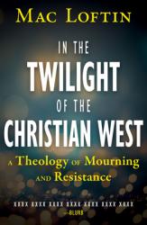  In the Twilight of the Christian West: A Theology of Mourning and Resistance 