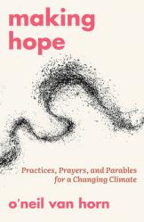  Making Hope: Practices, Prayers, and Parables for a Changing Climate 