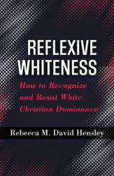  Reflexive Whiteness: How to Recognize and Resist White Christian Dominance 