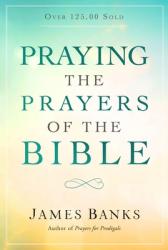  Praying the Prayers of the Bible: (A Topical Collection of Biblical Prayers to Prompt Daily Worship) 