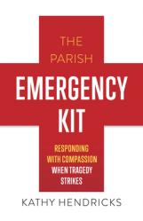  The Parish Emergency Kit: Responding with Compassion with Tragedy Strikes 