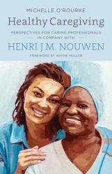  Healthy Caregiving: Perspectives for Caring Professionals in Company with Henri J.M. Nouwen 