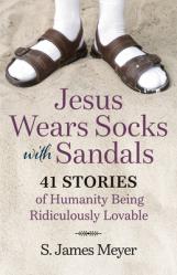  Jesus Wears Socks with Sandals: 41 Stories of Humanity Being Ridiculously Lovable 