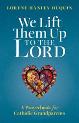  We Lift Them Up to the Lord: A Prayerbook for Catholic Grandparents 