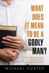  What Does It Mean to be a Godly Man?: A Bible Study Course 