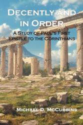  Decently and in Order: A Study of Paul\'s First Epistle to the Corinthians 