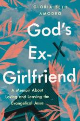  God\'s Ex-Girlfriend: A Memoir about Loving and Leaving the Evangelical Jesus 