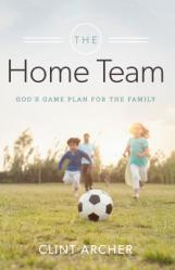  The Home Team: God\'s Game Plan for the Family 