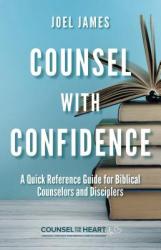  Counsel with Confidence: A Quick Reference Guide for Biblical Counselors and Disciplers 