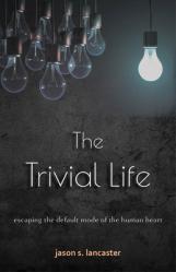  The Trivial Life: Escaping the Default Mode of the Human Heart 