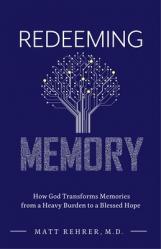  Redeeming Memory: How God Transforms Memories from a Heavy Burden to a Blessed Hope 