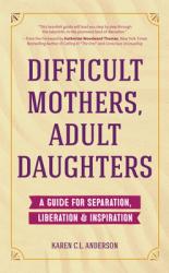  Difficult Mothers, Adult Daughters: A Guide for Separation, Liberation & Inspiration (Self Care Gift for Women) 