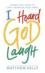 I Heard God Laugh: A Practical Guide to Life\'s Essential Daily Habit 