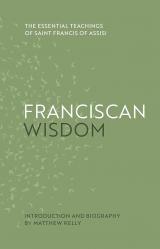  Franciscan Wisdom: The Essential Teachings of Saint Francis of Assisi 