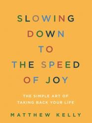  Slowing Down to the Speed of Joy: The Simple Art of Taking Back Your Life 