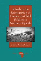  Rituals in the Reintegration of Female Ex-Child Soldiers in Northern Uganda 