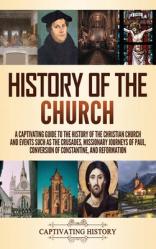  History of the Church: A Captivating Guide to the History of the Christian Church and Events Such as the Crusades, Missionary Journeys of Paul, Conver 