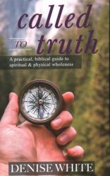  Called to Truth: A Practical, Biblical Guide to Spiritual and Physical Wholeness 