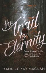  The Trail to Eternity: Come Along for the Ride with Jesus as Our Trail Guide 