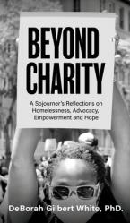  Beyond Charity: A Sojourner\'s Reflections on Homelessness, Advocacy, Empowerment and Hope 