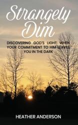  Strangely Dim: Discovering God\'s Light When Your Commitment to Him Leaves You in the Dark 