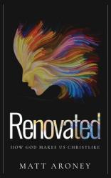 Renovated: How God makes us Christlike 