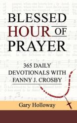  Blessed Hour of Prayer: 365 Daily Devotionals with Fanny J. Crosby 