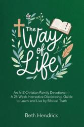  The Way of Life: An A-Z Christian Family Devotional- A 26-Week Interactive Discipleship Guide to Learn and Live by Biblical Truth 