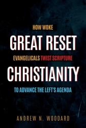  Great Reset Christianity: How Woke Evangelicals Twist Scripture to Advance the Left\'s Agenda 