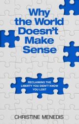  Why the World Doesn\'t Make Sense: Reclaiming the Liberty You Didn\'t Know You Lost 