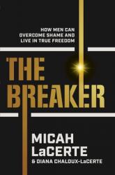  The Breaker: How Men Can Overcome Shame and Live in True Freedom 
