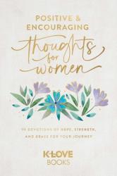  Positive and Encouraging Thoughts for Women: 90 Devotions of Hope, Strength, and Grace for Your Journey 