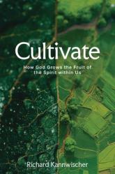  Cultivate: How God Grows the Fruit of the Spirit Within Us 