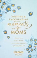  Positive and Encouraging Moments for Moms: Grace from God\'s Word for Every Season of Motherhood 