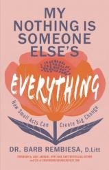  My Nothing Is Someone Else\'s Everything: How Small Acts Can Create Big Change 