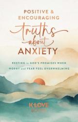  Positive and Encouraging Truths about Anxiety: Resting in God\'s Promises When Worry and Fear Feel Overwhelming 