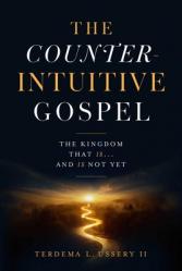  The Counterintuitive Gospel: The Kingdom That Is . . . and Is Not Yet 