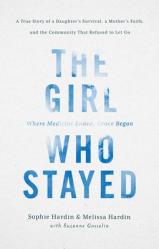  The Girl Who Stayed: A True Story of a Daughter\'s Survival, a Mother\'s Faith, and the Community That Refused to Let Go 