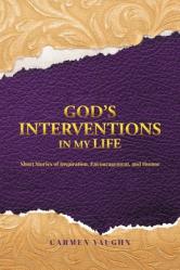  God\'s Interventions in My Life: Short Stories of Inspiration, Encouragement and Humor 